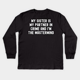 My Sister is My Partner and I'm the Mastermind. Kids Long Sleeve T-Shirt